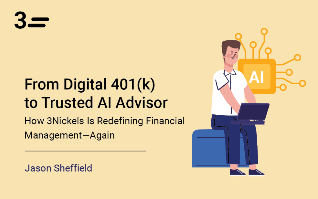 From Digital 401(k) to Trusted AI Advisor How 3Nickels Is Redefining Financial Management—Again