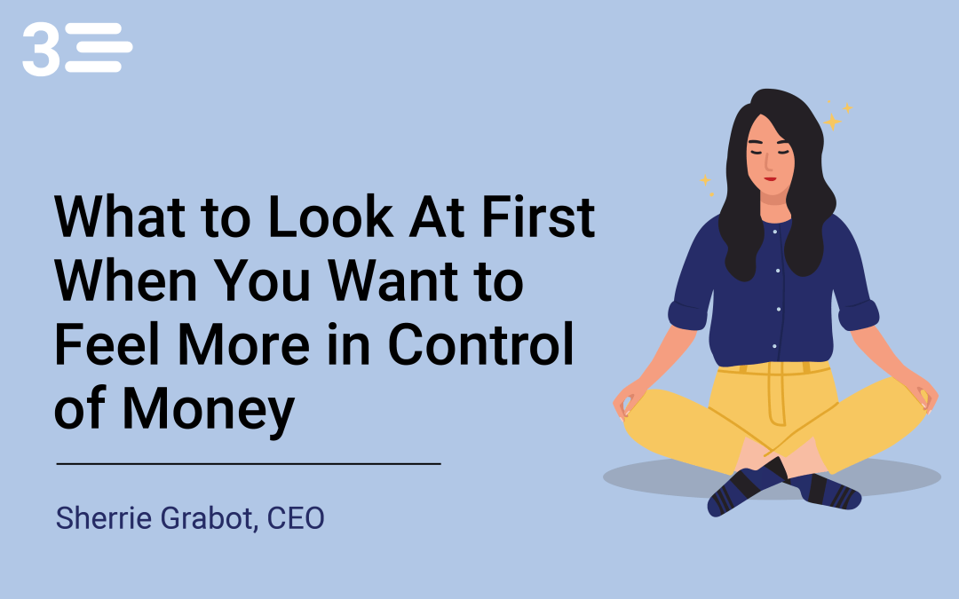 What to Look At First When You Want to Feel More in Control of Money