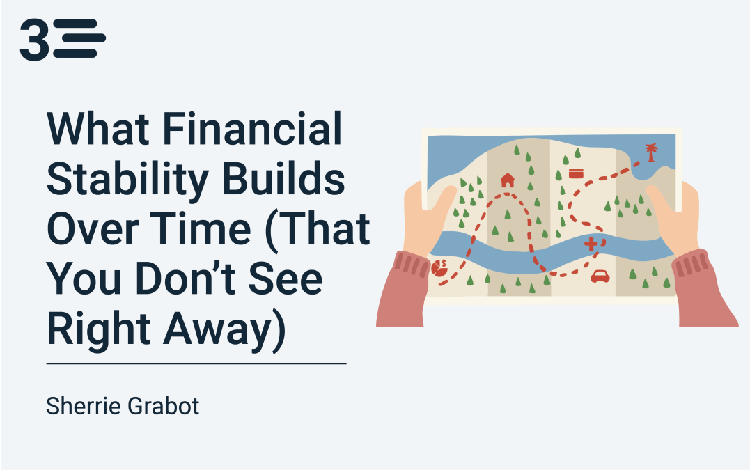 What Financial Stability Builds Over Time (That You Don’t See Right Away)