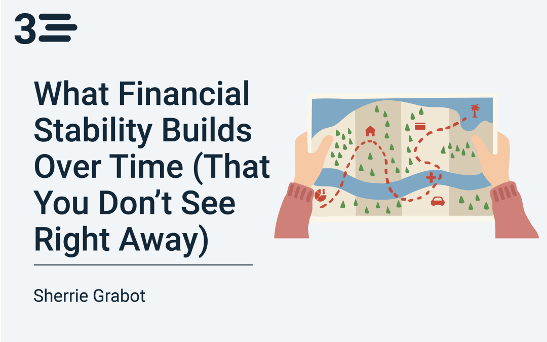 What Financial Stability Builds Over Time (That You Don’t See Right Away)