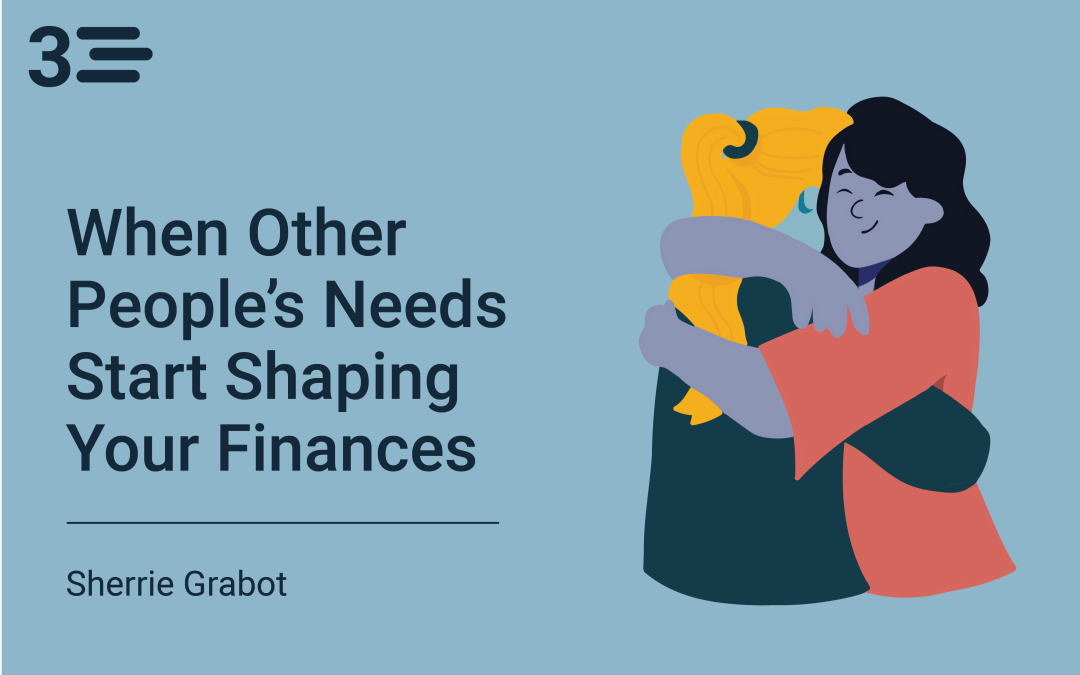 When Other People’s Needs Start Shaping Your Finances